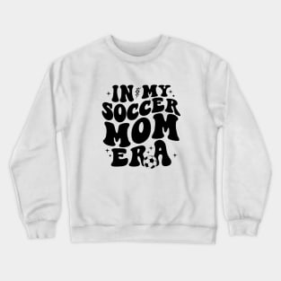 In My Soccer Mom Era Soccer Mama Groovy Sports Parent Crewneck Sweatshirt